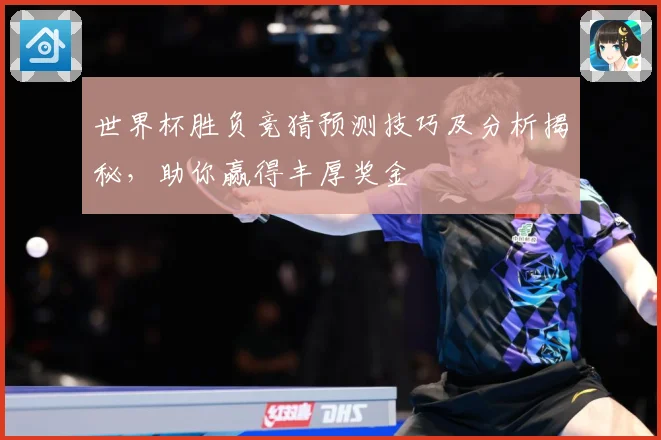 世界杯胜负竞猜预测技巧及分析揭秘，助你赢得丰厚奖金