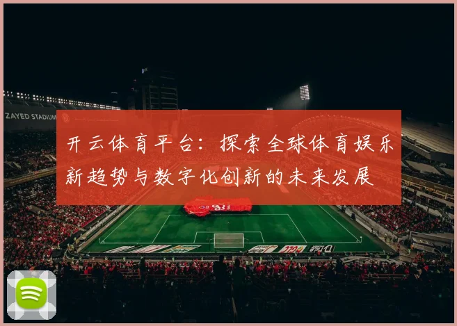 开云体育平台：探索全球体育娱乐新趋势与数字化创新的未来发展