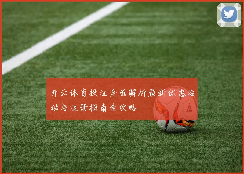 开云体育投注全面解析最新优惠活动与注册指南全攻略