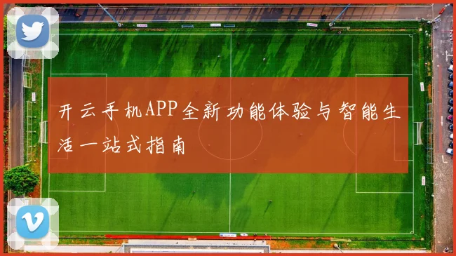 开云手机APP全新功能体验与智能生活一站式指南