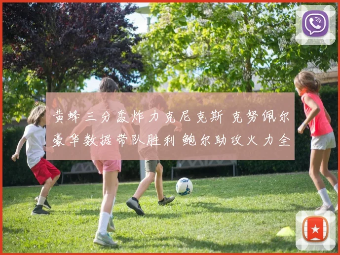 黄蜂三分轰炸力克尼克斯 克努佩尔豪华数据带队胜利 鲍尔助攻火力全开