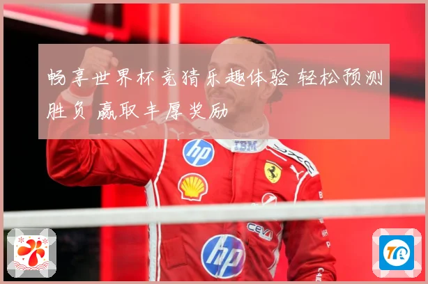 畅享世界杯竞猜乐趣体验 轻松预测胜负 赢取丰厚奖励
