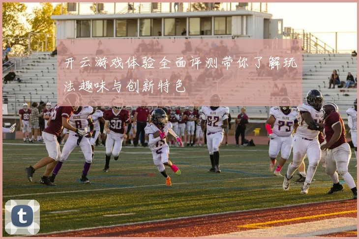 开云游戏体验全面评测带你了解玩法趣味与创新特色