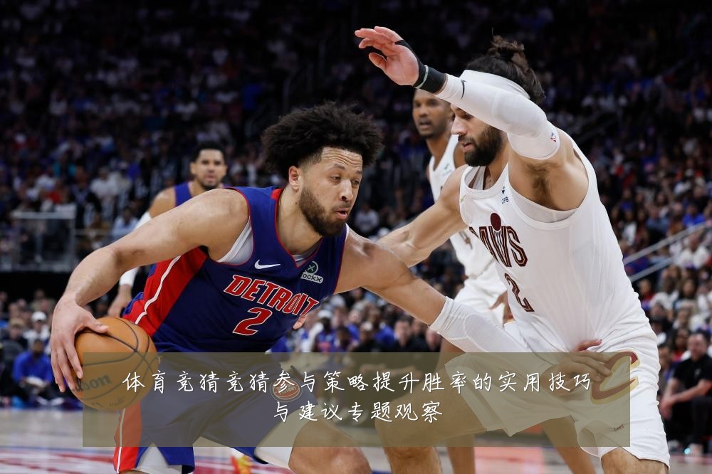体育竞猜竞猜参与策略提升胜率的实用技巧与建议专题观察